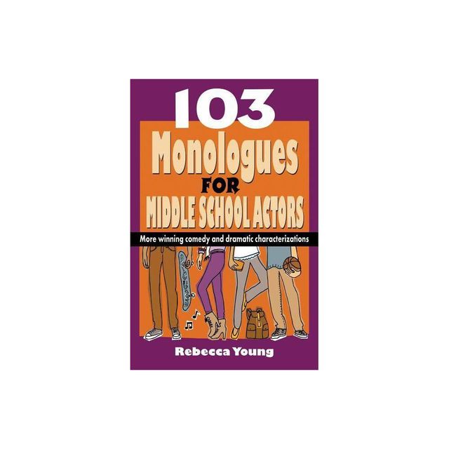 103 Monologues for Middle School Actors - by Rebecca Young (Paperback)