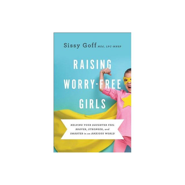 Raising Worry-Free Girls - by Sissy Goff (Paperback)