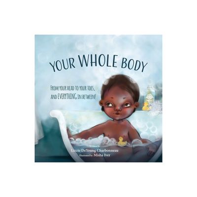 Your Whole Body - by Lizzie DeYoung Charbonneau (Paperback)