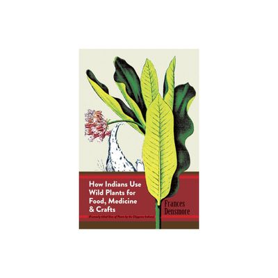 How Indians Use Wild Plants for Food, Medicine & Crafts - (Native American) by Frances Densmore (Paperback)