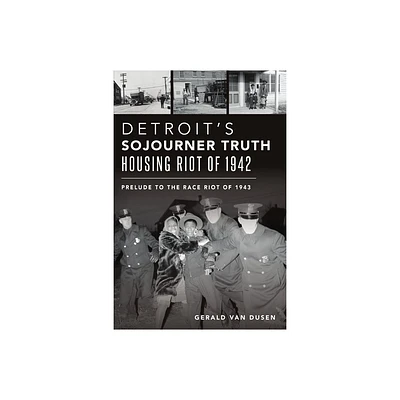 Detroits Sojourner Truth Housing Riot of 1942 - (American Heritage) by Gerald Van Dusen (Paperback)