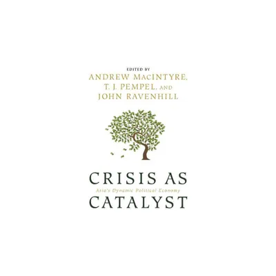 Crisis as Catalyst - (Cornell Studies in Political Economy) by Andrew Macintyre & T J Pempel & John Ravenhill (Paperback)