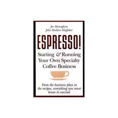 Espresso! Starting and Running Your Own Coffee Business - by Joe Monaghan (Paperback)