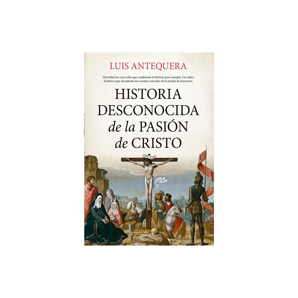 Historia Desconocida de la Pasin de Cristo - by Luis Antequera Becerra (Paperback)