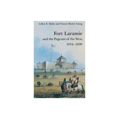 Fort Laramie and the Pageant of the West, 1834-1890 - by Leroy R Hafen & Francis Marion Young (Paperback)