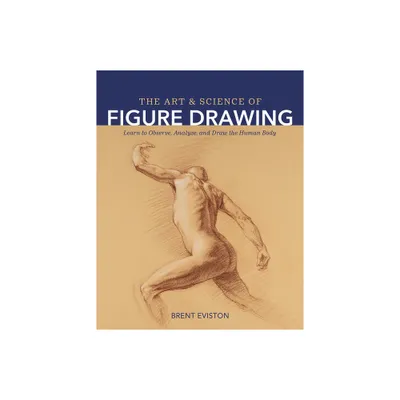 The Art and Science of Figure Drawing - by Brent Eviston (Paperback)