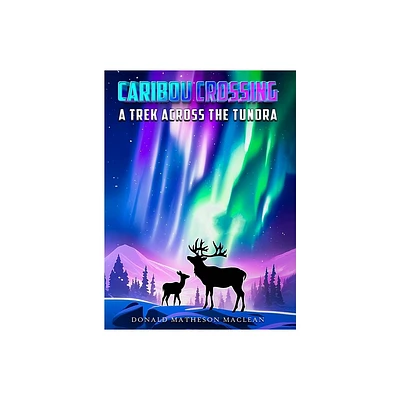 Caribou Crossing - by Donald Matheson MacLean (Hardcover)