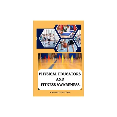 Physical educators and fitness awareness - by Kathleen B Cobb (Paperback)