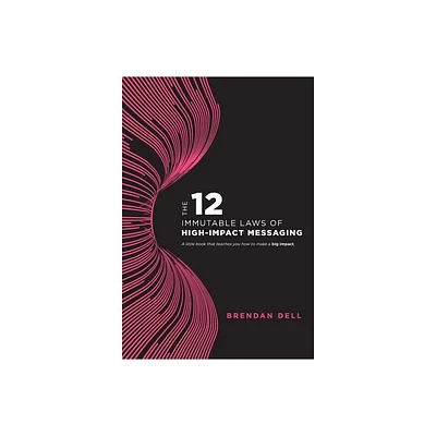 12 Immutable Laws of High-Impact Messaging - by Brendan Dell (Hardcover)