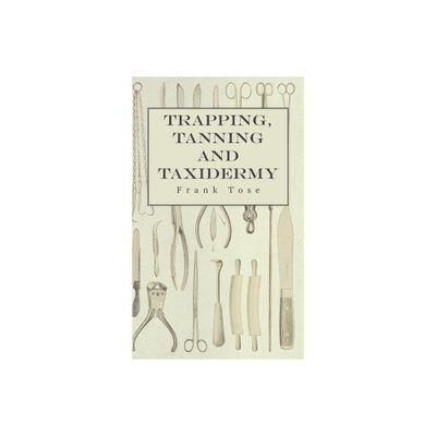 Trapping, Tanning and Taxidermy - by Frank Tose (Paperback)