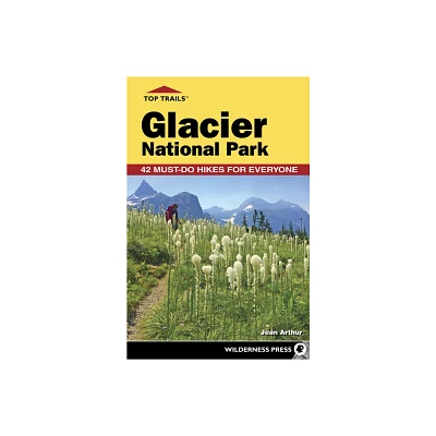 Top Trails: Glacier National Park - 2nd Edition by Jean Arthur (Paperback)