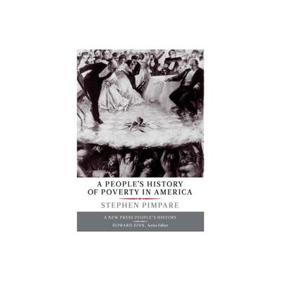 A Peoples History of Poverty in America - (New Press Peoples History) by Stephen Pimpare (Hardcover)