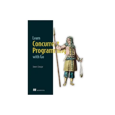 Learn Concurrent Programming with Go - by James Cutajar (Paperback)