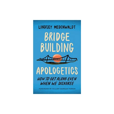 Bridge-Building Apologetics - by Lindsey Medenwaldt (Paperback)