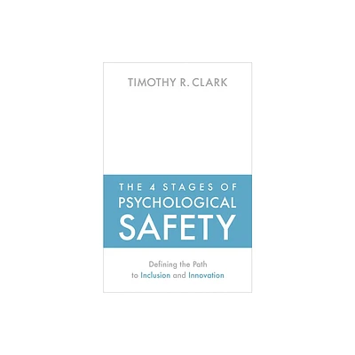 The 4 Stages of Psychological Safety - by Timothy R Clark (Paperback)