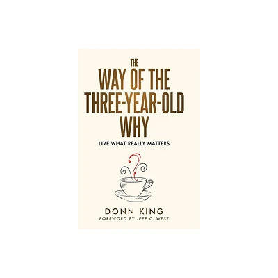 The Way of the Three-Year-Old Why - by Donn King (Hardcover)