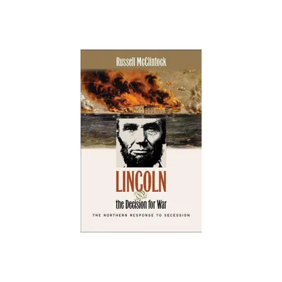 Lincoln and the Decision for War - (Civil War America) by Russell McClintock (Paperback)