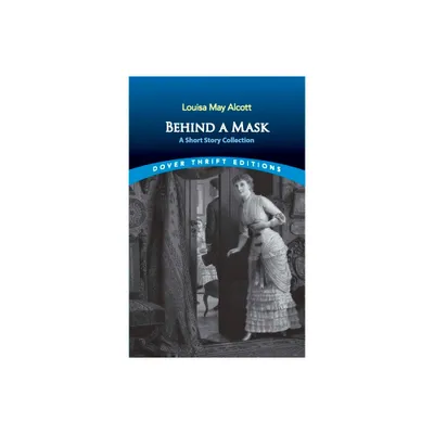 Behind a Mask - (Dover Thrift Editions: Short Stories) by Louisa May Alcott (Paperback)