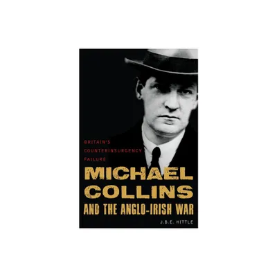 Michael Collins and the Anglo-Irish War - by J B E Hittle (Hardcover)