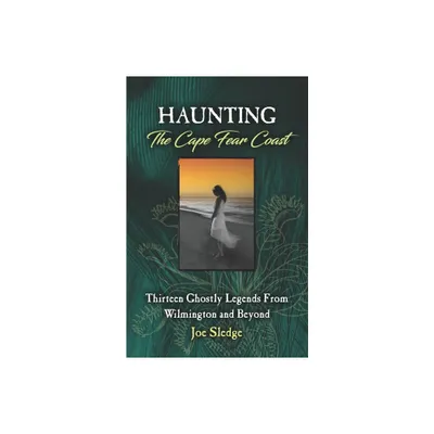 Haunting The Cape Fear Coast - by Joe Sledge (Paperback)