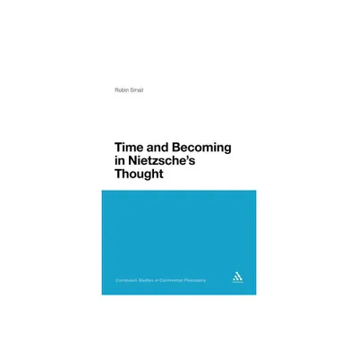 Time and Becoming in Nietzsches Thought - (Continuum Studies in Continental Philosophy) by Robin Small (Paperback)