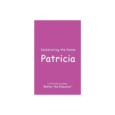 Celebrating the Name Patricia - (The Poetry of First Names Book) by Walter the Educator (Paperback)