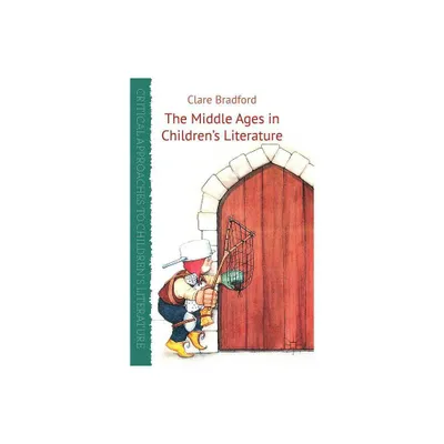 The Middle Ages in Childrens Literature - (Critical Approaches to Childrens Literature) by C Bradford (Hardcover)