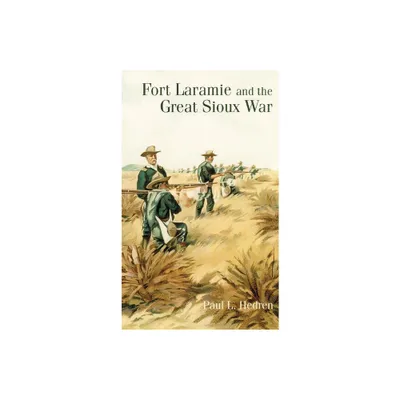 Fort Laramie and the Great Sioux War - by Paul L Hedren (Paperback)