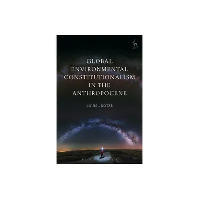 Global Environmental Constitutionalism in the Anthropocene - by Louis J Kotz (Paperback)