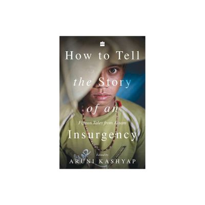 How to Tell the Story of an Insurgency - by Aruni Kashyap (Paperback)