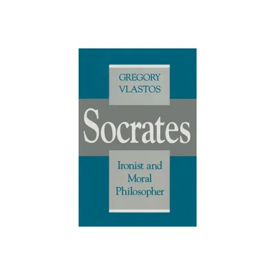 Socrates, Ironist and Moral Philosopher - (Cornell Studies in Classical Philology) by Gregory Vlastos (Paperback)