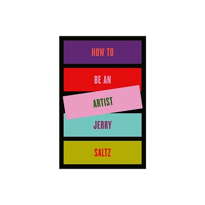 How to Be an Artist - by Jerry Saltz (Hardcover)