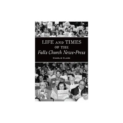 Life and Times of the Falls Church News-Press - (American Chronicles) by Charlie Clark (Paperback)