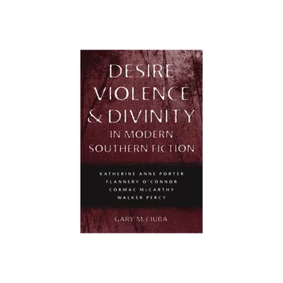 Desire, Violence, & Divinity in Modern Southern Fiction - (Southern Literary Studies) by Gary M Ciuba (Paperback)