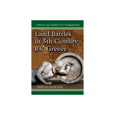 Land Battles in 5th Century B.C. Greece - by Fred Eugene Ray (Paperback)