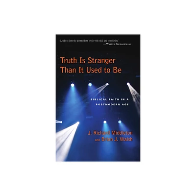 Truth Is Stranger Than It Used to Be - by J Richard Middleton & Brian J Walsh (Paperback)