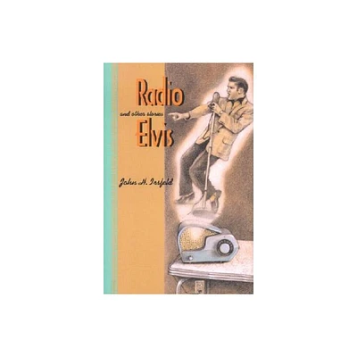 Radio Elvis and Other Stories - by John Irsfeld (Hardcover)