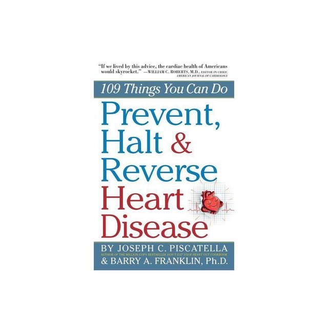 Prevent, Halt & Reverse Heart Disease - by Barry Franklin & Joseph C Piscatella (Paperback)