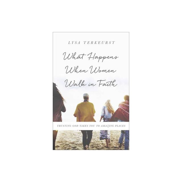 What Happens When Women Walk in Faith - by Lysa TerKeurst (Paperback)