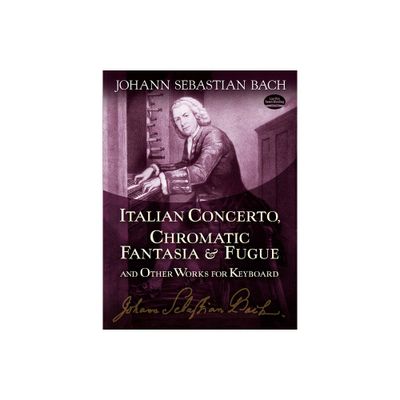 Italian Concerto, Chromatic Fantasia & Fugue and Other Works for Keyboard - (Dover Classical Piano Music) by Johann Sebastian Bach (Paperback)