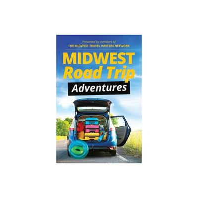 Midwest Road Trip Adventures - by Midwest Travel Writers Network (Paperback)