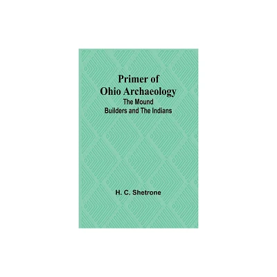 Primer of Ohio Archaeology - by H C Shetrone (Paperback)