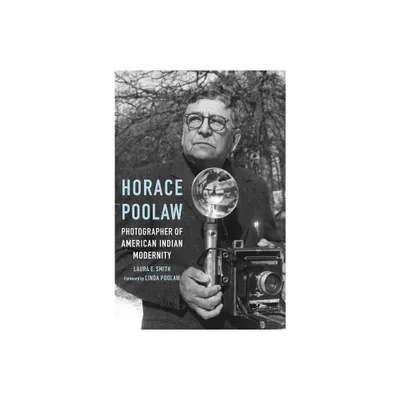 Horace Poolaw, Photographer of American Indian Modernity - by Laura E Smith (Hardcover)