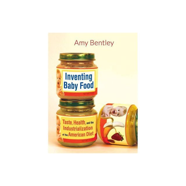 Inventing Baby Food - (California Studies in Food and Culture) by Amy Bentley (Paperback)