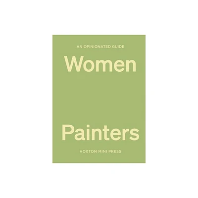 An Opinionated Guide to Women Painters - by Lucy Davies (Hardcover)