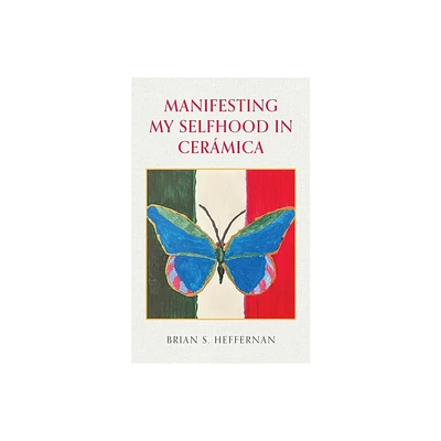 Manifesting My Selfhood in Cermica - by Brian S Heffernan (Paperback)