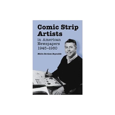 Comic Strip Artists in American Newspapers, 1945-1980 - by Moira Davison Reynolds (Paperback)