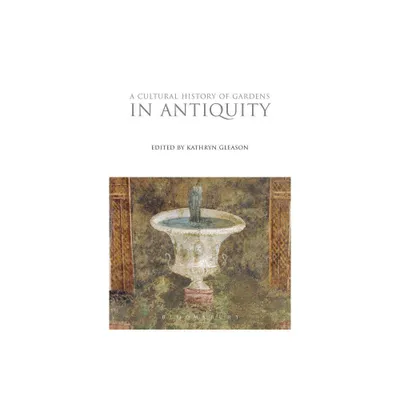 A Cultural History of Gardens in Antiquity - (Cultural Histories) by Kathryn Gleason (Paperback)