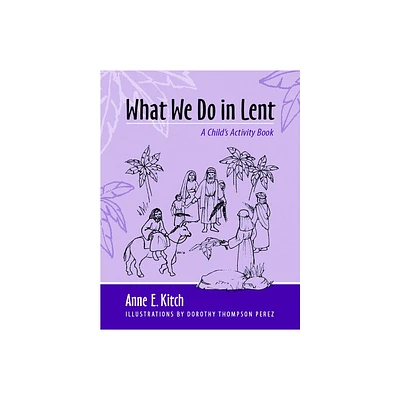 What We Do in Lent - by Anne E Kitch (Paperback)