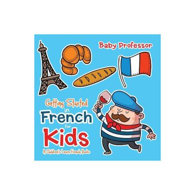 Getting Started in French for Kids A Childrens Learn French Books - by Baby Professor (Paperback)